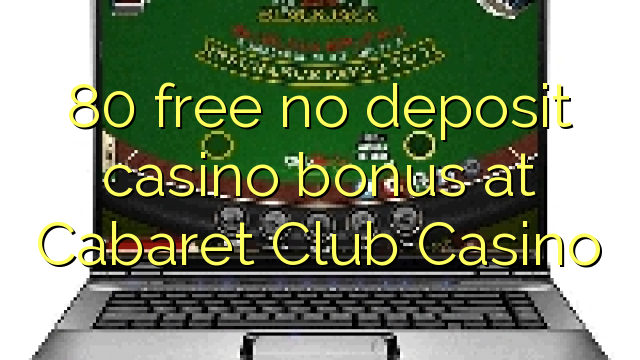 80 free no deposit casino bonus at Cabaret Club Casino