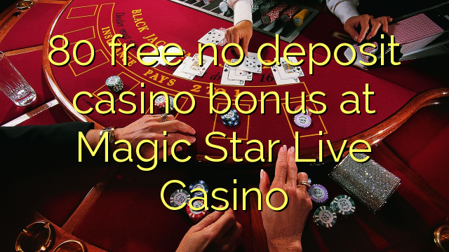 80 free no deposit casino bonus at Magic Star Live Casino