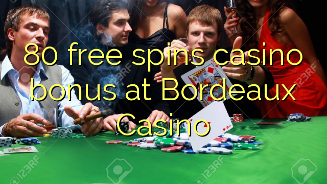 80 free spins casino bonus at Bordeaux Casino