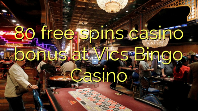 80 gira gratis el casino a Vics Bingo Casino