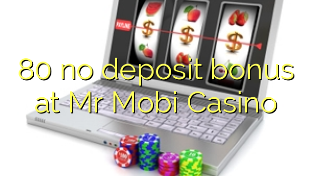 80 bez depozitnog bonusa u g. Mobi Casino-u