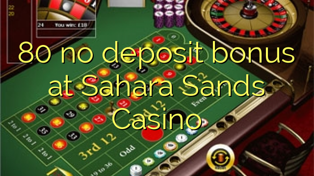 80 no deposit bonus at Sahara Sands Casino 80 no deposit bonus at Sahara Sands Casino