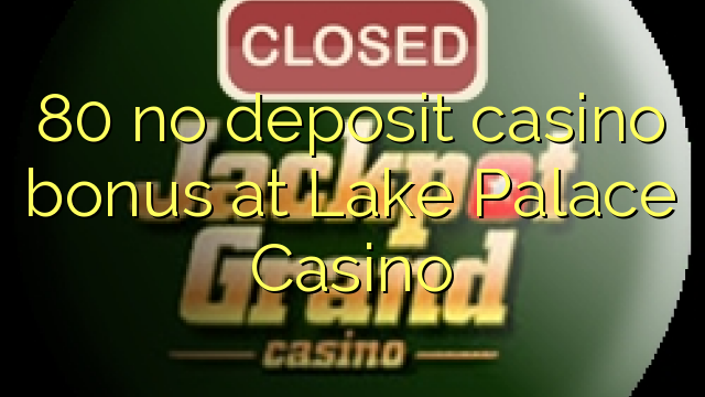 80 walang deposit casino bonus sa Lake Palace Casino