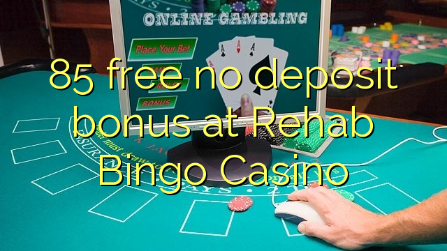 85 free no deposit bonus at Rehab Bingo Casino