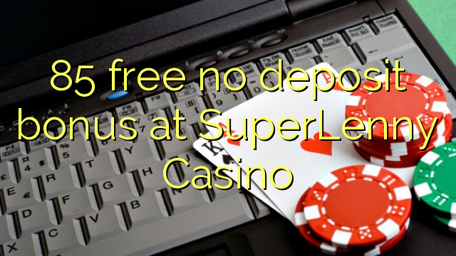 85 free no deposit bonus at SuperLenny Casino