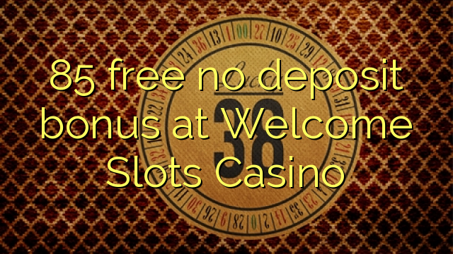 85 free no deposit bonus at Welcome Slots Casino