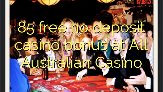 85 free no deposit casino bonus at All Australian Casino