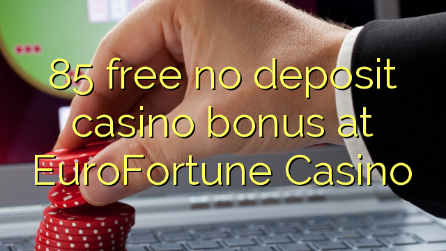 85 free no deposit casino bonus at EuroFortune Casino