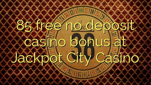 85 free no deposit casino bonus at Jackpot City Casino