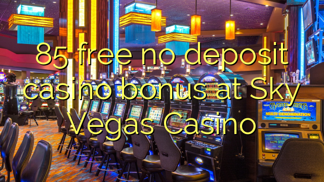 85 free no deposit casino bonus at Sky Vegas Casino