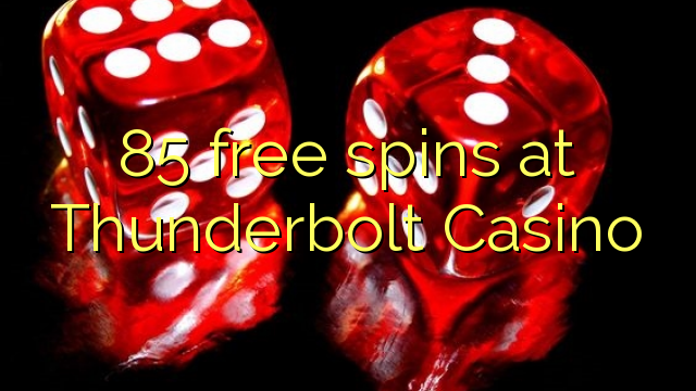 85 berputar bebas di Thunderbolt Casino