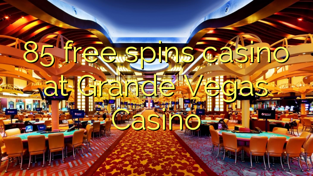 85 უფასო ტრიალებს კაზინო Grande Vegas Casino