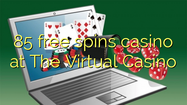 85 free spins casino at The Virtual Casino 85 free spins casino at The Virtual Casino