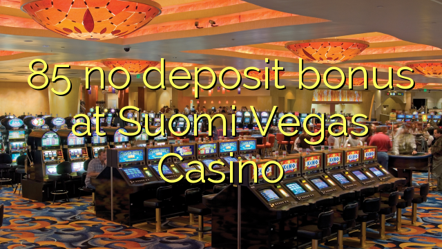 85 no deposit bonus at Suomi Vegas Casino