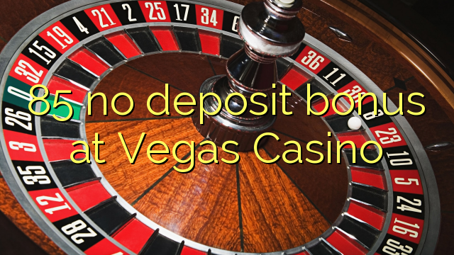 85 no deposit bonus at Vegas Casino