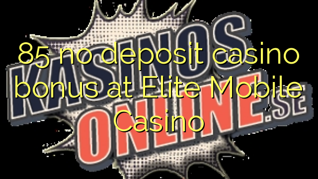 85 bez depozitnog casino bonusa u Elite Mobile Casino-u