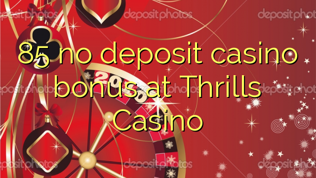 85 no deposit casino bonus at Thrills Casino