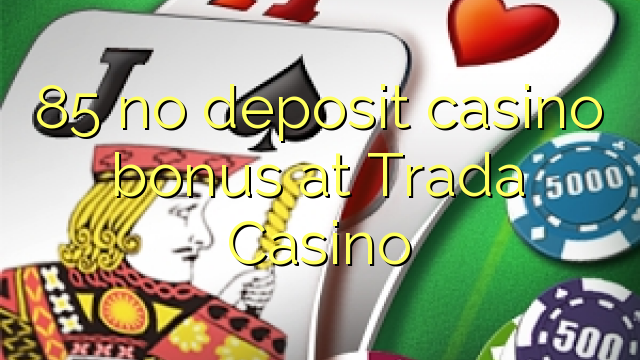 85 no deposit casino bonus at Trada Casino