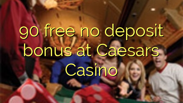 Free 90 palibe bonasi ya deposit ku Caesars Casino