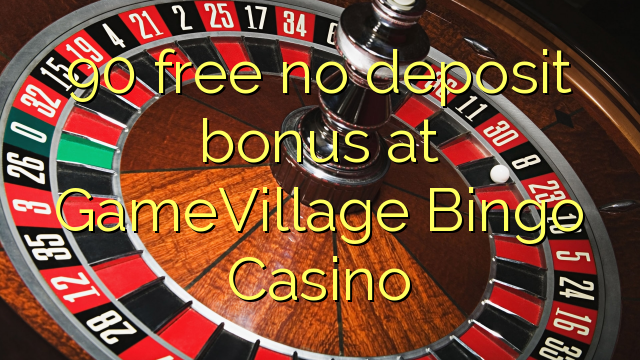 90 lokolla ha bonase depositi ka GameVillage bingo bango Casino