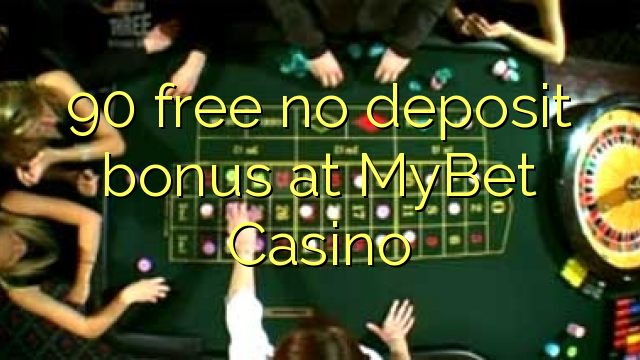 90 lokolla ha bonase depositi ka MyBet Casino