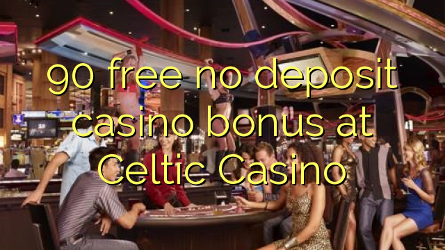 90 free no deposit casino bonus at Celtic Casino