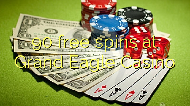 90 gratis Spinne beim Grand Eagle Casino