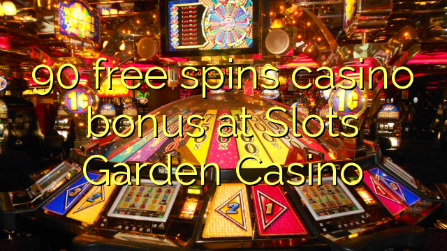 90 უფასო ტრიალებს კაზინო ბონუსების Slots ბაღი Casino