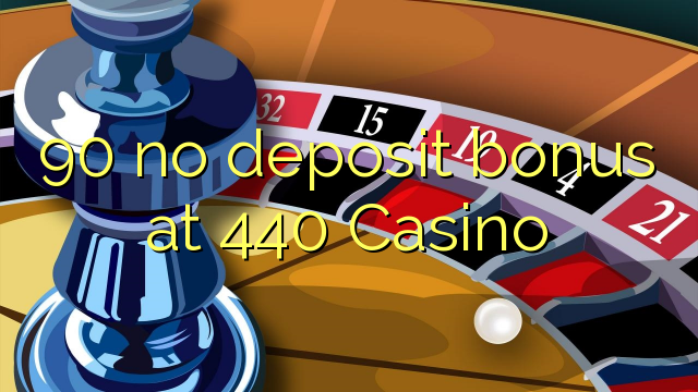 90 no deposit bonus at 440 Casino