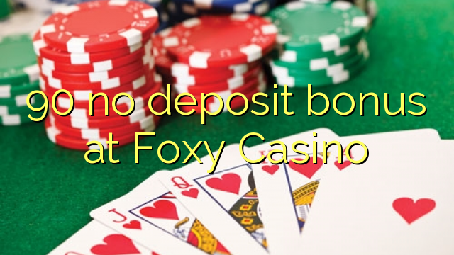 90 euweuh deposit bonus di Foxy Kasino