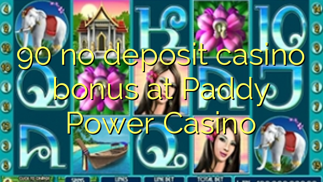 90 no deposit casino bonus at Paddy Power Casino