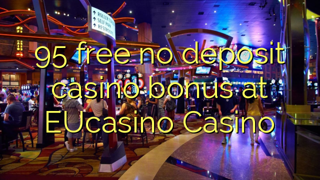 95 free no deposit casino bonus at EUCasino