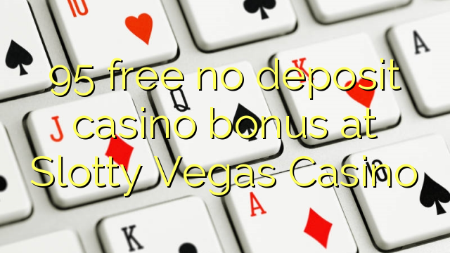 95 free no deposit casino bonus at Slotty Vegas Casino