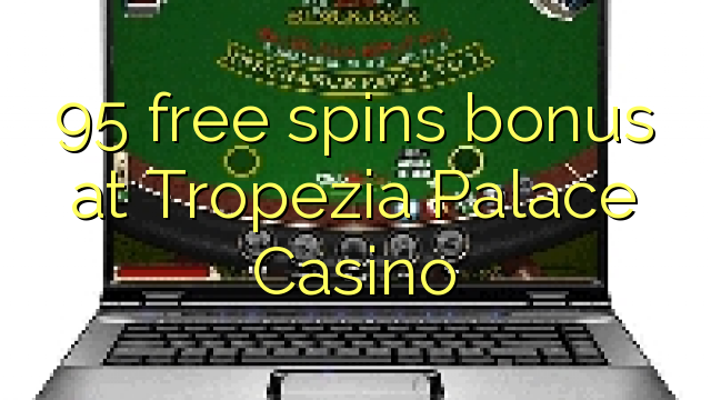 95 free spins bonus at Tropezia Palace Casino