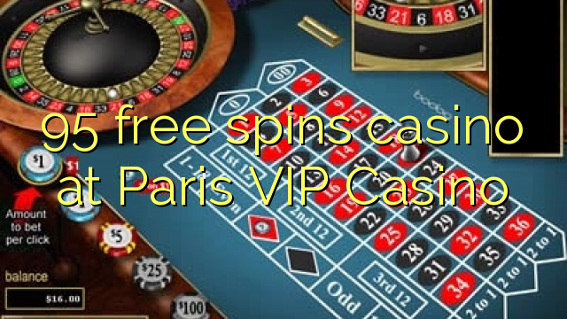 95 free spins casino at Paris VIP Casino