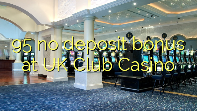 95 no deposit bonus at UK Club Casino