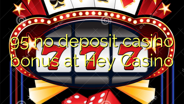 95 no deposit casino bonus at Hey Casino