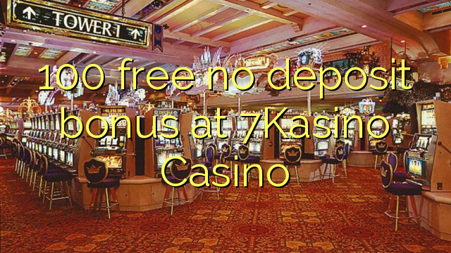 100 free no deposit bonus at 7Kasino Casino