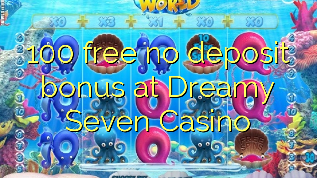 100 free no deposit bonus at Dreamy Seven Casino