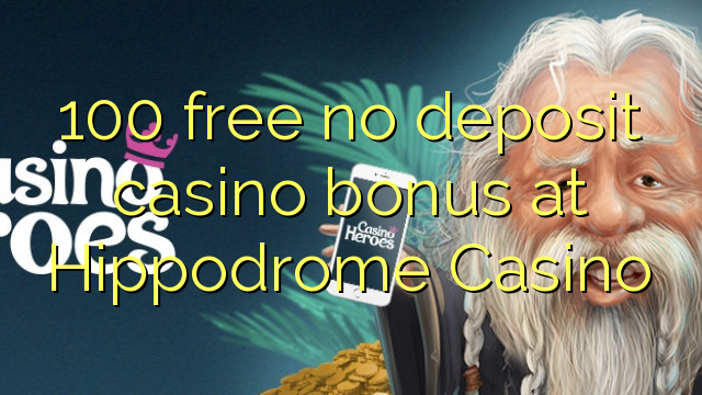 100 free no deposit casino bonus at Hippodrome Casino