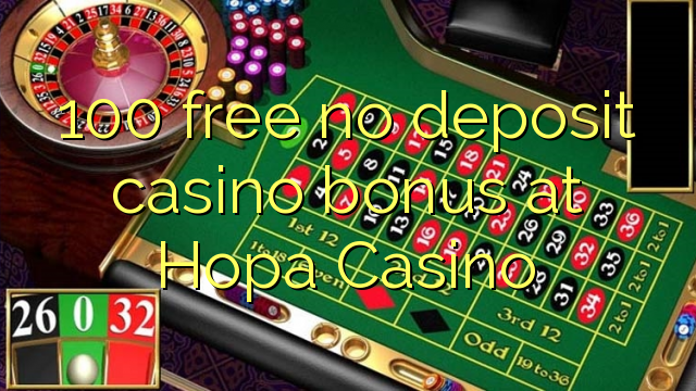 100 free no deposit casino bonus at Hopa Casino