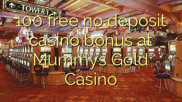 100 asgaidh Gun tasgadh Casino bònas aig Mummys Gold Casino