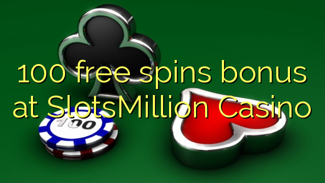 100 free spins bonus at SlotsMillion Casino