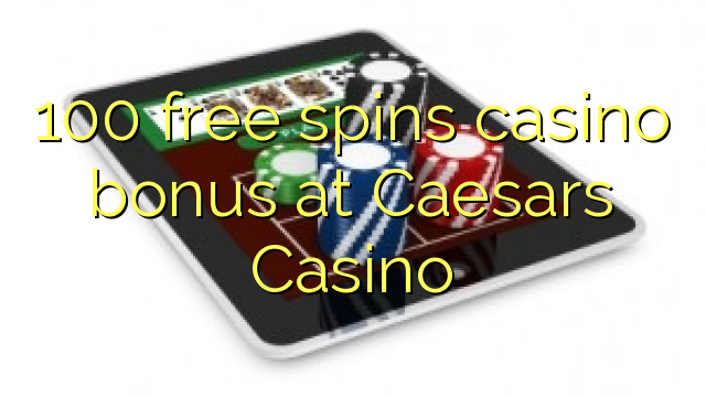 100 free spins casino bonus at Caesars Casino