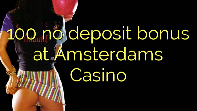 100 no deposit bonus ee Amsterdams Casino