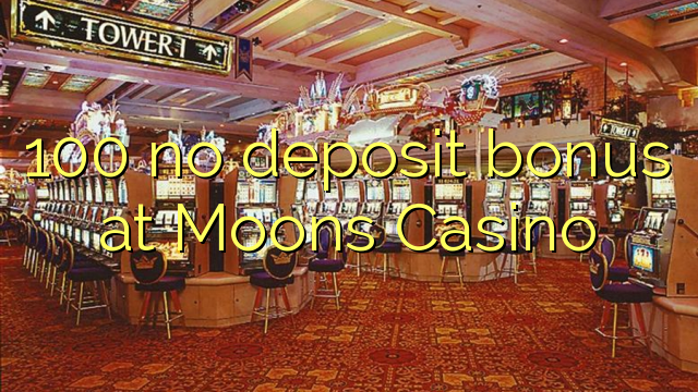 Ang 100 walay deposito nga bonus sa Moons Casino