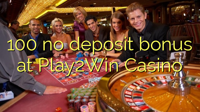 100 tidak memiliki bonus deposit di Kasino Play2Win