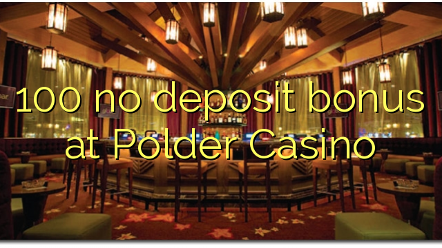 100 no deposit bonus at Polder Casino 100 no deposit bonus at Polder Casino