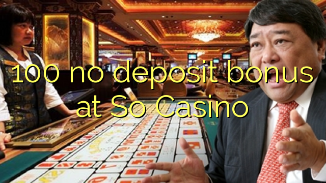 100 no deposit bonus at So Casino