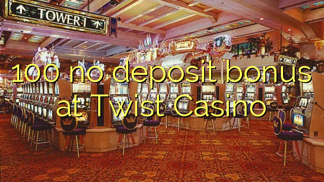 Wala'y deposit bonus ang 100 sa Twist Casino